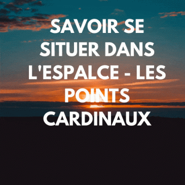 SAVOIR SE SITUER –  LES POINTS CARDINAUX