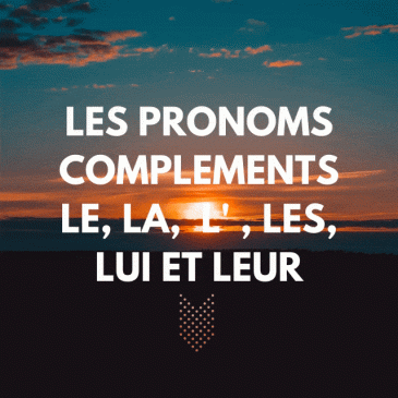 LES PRONOMS COMPLEMENTS LE, LA,  L’ , LES, LUI ET LEUR