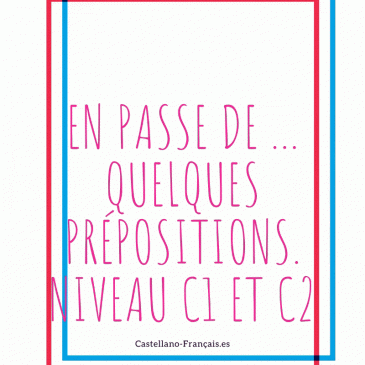 EN PASSE DE … Quelques prépositions. Niveau C1 et C2