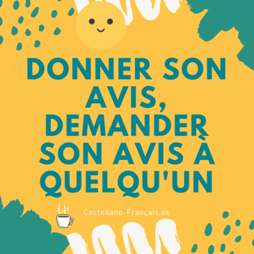 DONNER SON AVIS – DEMANDER SON AVIS À QUELQU’UN