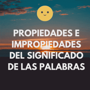 ESPAÑOL: PROPIEDADES E IMPROPIEDADES LÉXICAS – DEL SIGNIFICADO DE LAS PALABRAS