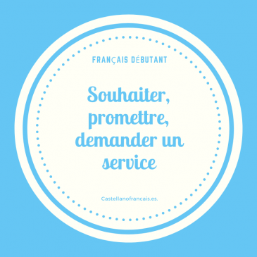 À VOS SOUHAITS ET D’AUTRES… SOUHAITER, PROMETTRE, DEMANDER UN SERVICE.